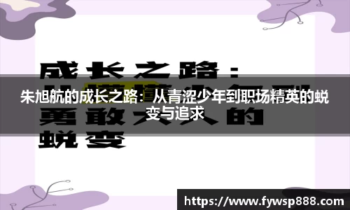 朱旭航的成长之路：从青涩少年到职场精英的蜕变与追求